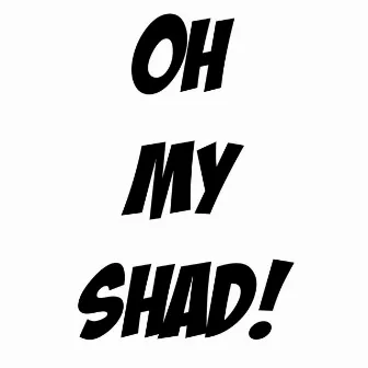 Oh My Shad! (preview) by Shadcore