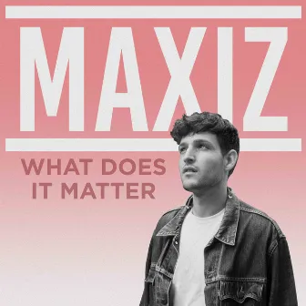 What Does It Matter by Maxiz