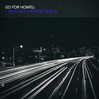 We'll Get There By and By by Go For Howell