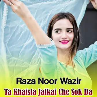 Ta Khaista Jalkai Che Sok Da by Raza Noor Wazir