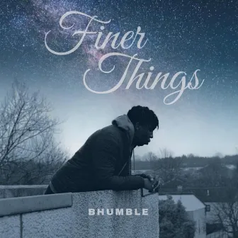 Finer Things by BHUMBLE