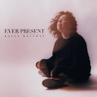 Ever Present by Kayla Weisman