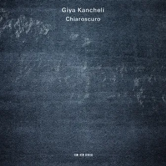 Giya Kancheli: Chiaroscuro by Giya Kancheli