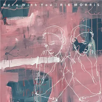 Here With You by RiE MORRiS