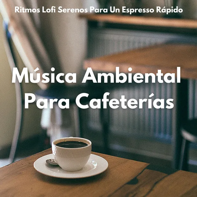 Música Ambiental Para Cafeterías: Ritmos Lofi Serenos Para Un Espresso Rápido