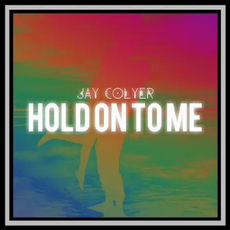 Hold On To Me by Jay Colyer