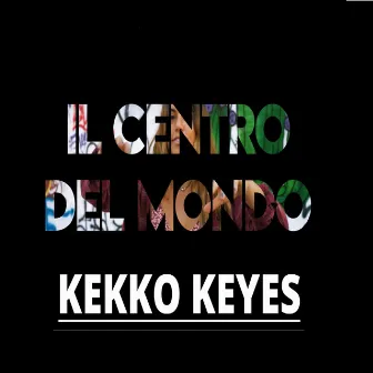 IL Centro Del Mondo by Kekko KeYes