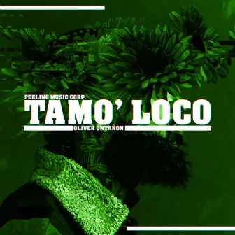 Tamo' Loco by Oliver Ontañon