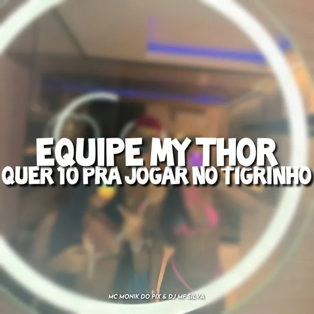 EQUIPE MY THOR x QUER 10 PRA JOGAR NO TIGRINHO