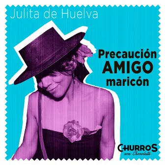 Precaución amigo maricón - Julita de Huelva by Churros con Chocolate