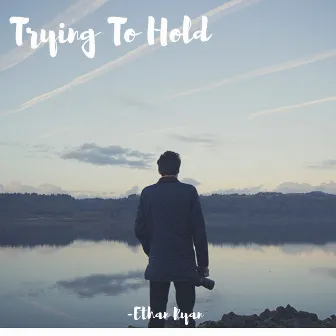 Trying to Hold by ETHAN RYAN