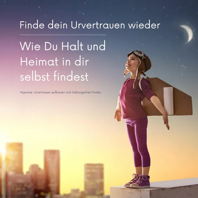 Finde dein Urvertrauen wieder: Wie Du Halt und Heimat in Dir selbst findest (Meditation & sanfte Hypnose: Urvertrauen aufbauen und Geborgenheit finden)