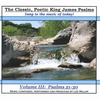 The Classic, Poetic King James Psalms, Sung To The Music Of Today! Volume III: Psalms 21-30 by Lee Miller