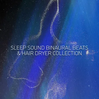 Sleep Sound Binaural Beats & Hair Dryer Collection by Unknown Artist