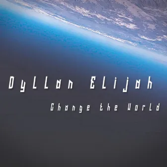 Change The World by Dyllan Elijah