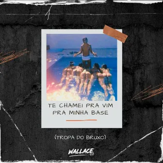 TE CHAMEI PRA VIM PRA MINHA BASE (TROPA DO BRUXO) by WALLACE DJ