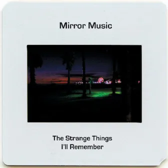 The Strange Things I'll Remember by Mirror Music