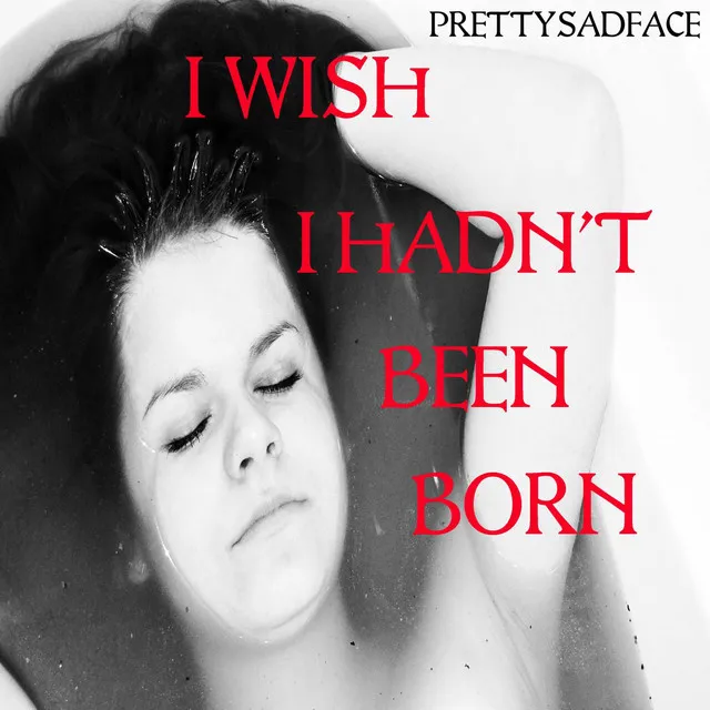 I Wish I Hadn't Been Born