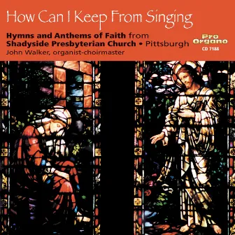 How Can I Keep from Singing by Choir of Shadyside Presbyterian Church, Pittsburgh, Pennsylvania