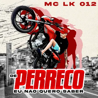 De Perreco Eu Não Quero Saber by Mc Lk 012