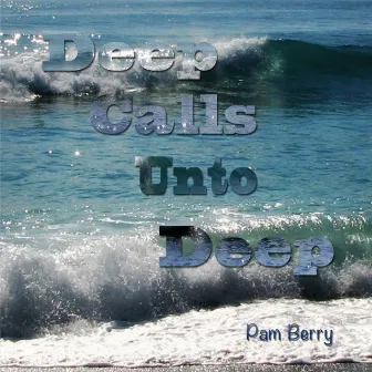 Deep Calls Unto Deep by Pam Berry