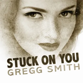 Stuck On You by Gregg Smith