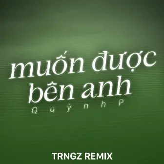 Muốn Được Bên Anh (Trngz Remix) by QuỳnhP