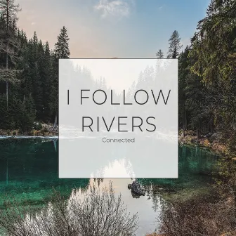 I follow rivers by Connected