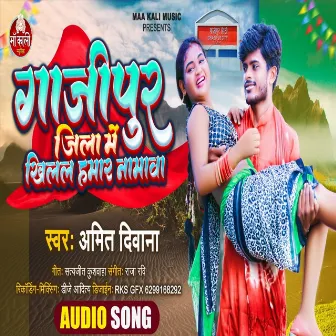 Gazipur Jila Me Khilal Hamar Namwa (Bhojpuri Song) by Amit Deewana