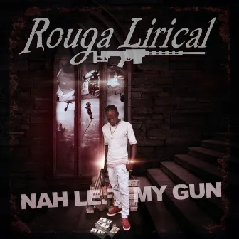 Nah Lef My Gun by Rouga Lirical