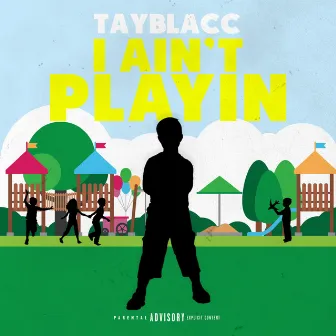 I Ain't Playing by Tay Blacc