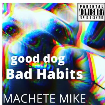 Good Dog Bad Habits by Machete Mike