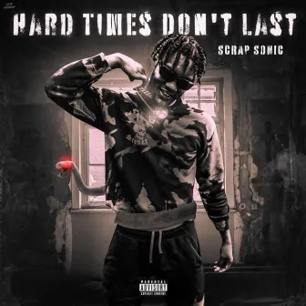 Hard Times Don't Last by Scrap Sonic