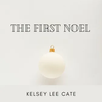 The First Noel by Kelsey Lee Cate