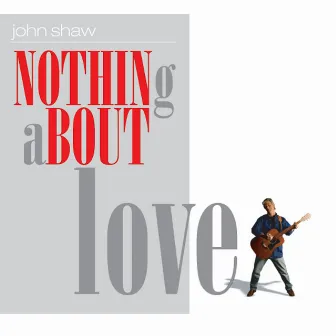 Nothing About Love by John Shaw