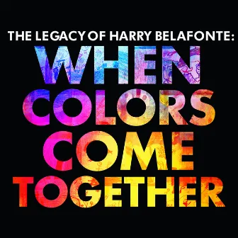 The Legacy of Harry Belafonte: When Colors Come Together by Harry Belafonte