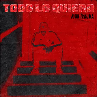 Todo lo quiero by John Trauma