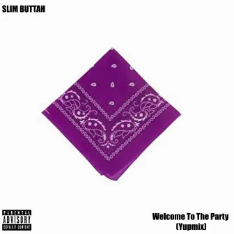 Welcome to the Party (Yupmix) by Slim Buttah