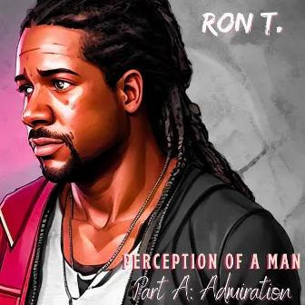 Perception Of A Man (Part A: Admiration) by Ron T.