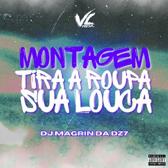 Montagem Tira a Roupa Sua Louca by DJ Magrin Da DZ7