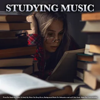 Studying Music: Piano For Studying, Music To Study By, Music For Deep Focus, Background Music For Relaxation and and Calm Study Music For Concentration by Study Music For Concentration