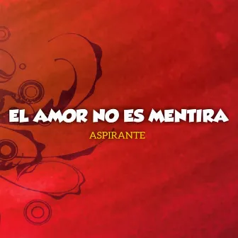 El Amor No es Mentira by Aspirante