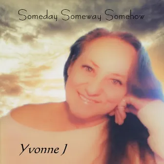 Someday Someway Somehow by Yvonne J