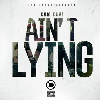 Ain't Lying by CBM Debi