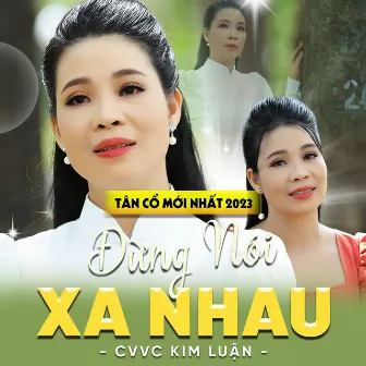 Tân Cổ Đừng Nói Xa Nhau by Kim Luận