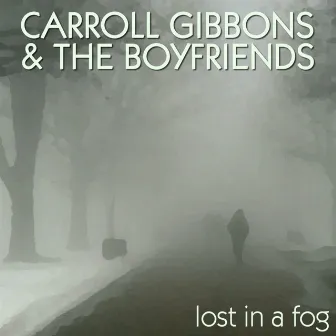 Lost In A Fog by Carroll Gibbons And The Boyfriends