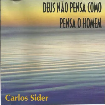 Deus Não Pensa Como Pensa o Homem by Carlos Sider