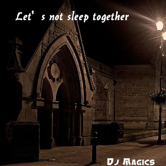 Lets not sleep together by Dj Magics