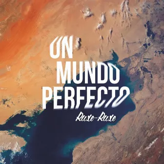 Un Mundo Perfecto by Ruxe Ruxe