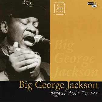 Beggin' Ain't for Me by Big George Jackson